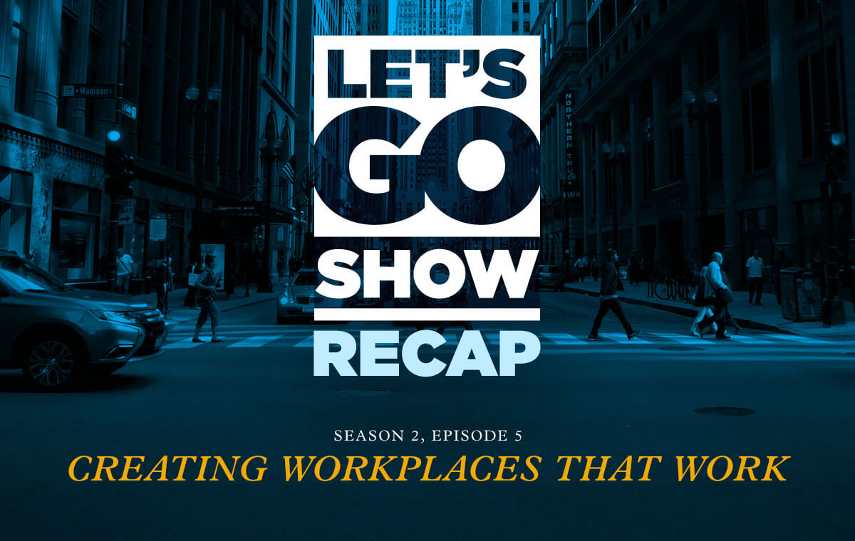 Let’s Go Show Recap: Creating Workplaces That Work