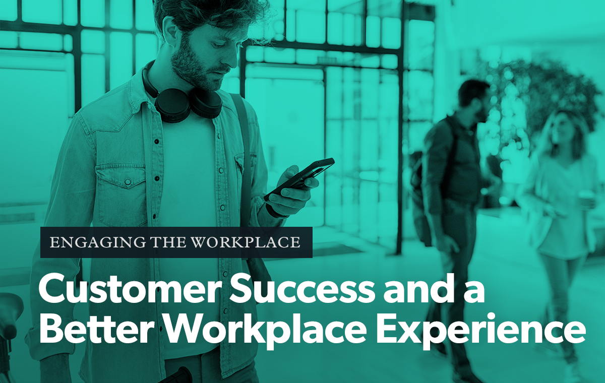 Customer Success and a Better Workplace Experience